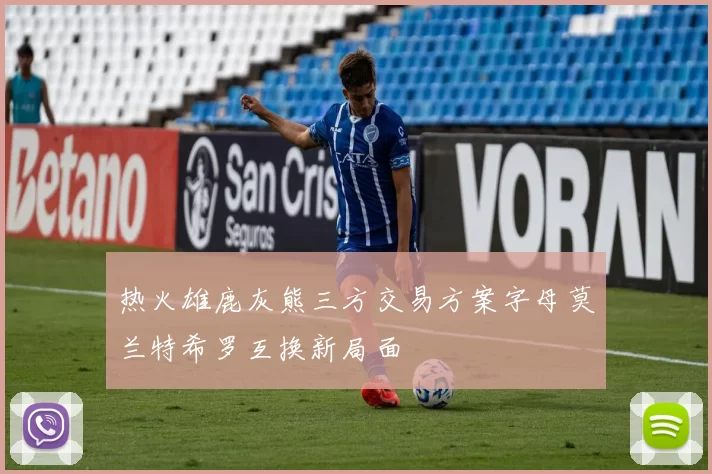 热火雄鹿灰熊三方交易方案字母莫兰特希罗互换新局面