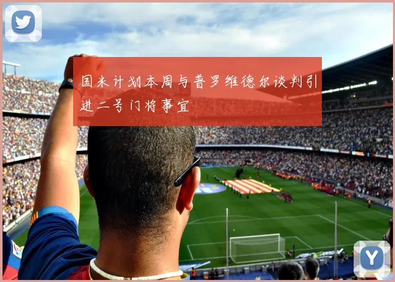 国米计划本周与普罗维德尔谈判引进二号门将事宜