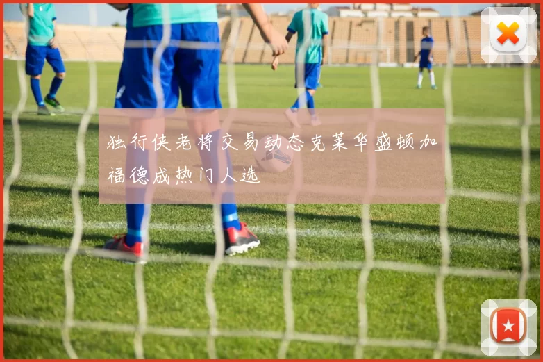 独行侠老将交易动态克莱华盛顿加福德成热门人选